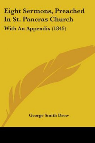 Kniha Eight Sermons, Preached In St. Pancras Church: With An Appendix (1845) George Smith Drew