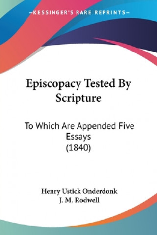 Carte Episcopacy Tested By Scripture: To Which Are Appended Five Essays (1840) Henry Ustick Onderdonk