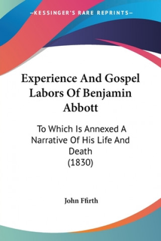 Книга Experience And Gospel Labors Of Benjamin Abbott: To Which Is Annexed A Narrative Of His Life And Death (1830) John Ffirth