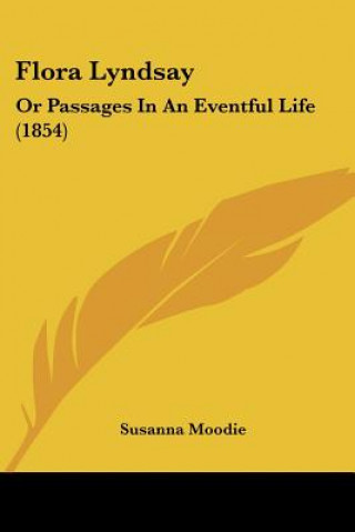 Kniha Flora Lyndsay: Or Passages In An Eventful Life (1854) Susanna Moodie