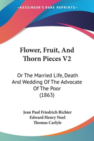 Könyv Flower, Fruit, And Thorn Pieces V2: Or The Married Life, Death And Wedding Of The Advocate Of The Poor (1863) Jean Paul Friedrich Richter