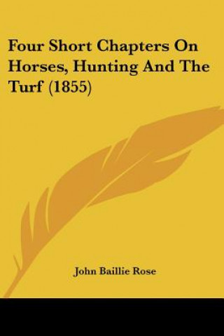 Книга Four Short Chapters On Horses, Hunting And The Turf (1855) John Baillie Rose