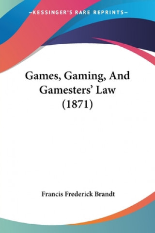 Libro Games, Gaming, And Gamesters' Law (1871) Francis Frederick Brandt