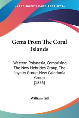 Carte Gems From The Coral Islands: Western Polynesia, Comprising The New Hebrides Group, The Loyalty Group, New Caledonia Group (1855) William Gill