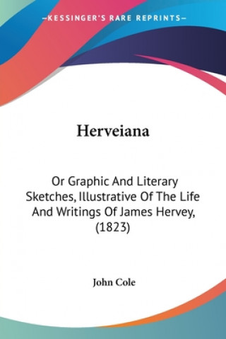 Książka Herveiana: Or Graphic And Literary Sketches, Illustrative Of The Life And Writings Of James Hervey, (1823) 