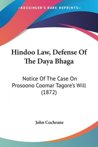 Kniha Hindoo Law, Defense Of The Daya Bhaga: Notice Of The Case On Prosoono Coomar Tagore's Will (1872) John Cochrane