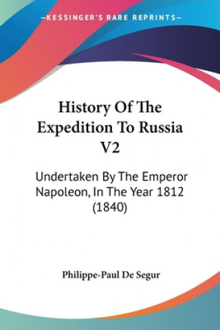 Carte History Of The Expedition To Russia V2: Undertaken By The Emperor Napoleon, In The Year 1812 (1840) Philippe-Paul De Segur