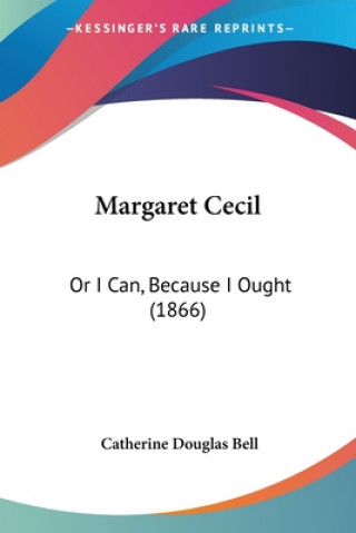 Książka Margaret Cecil: Or I Can, Because I Ought (1866) Catherine Douglas Bell