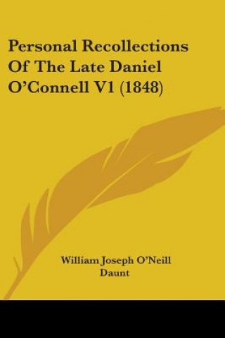 Kniha Personal Recollections Of The Late Daniel O'Connell V1 (1848) William Joseph O'Neill Daunt