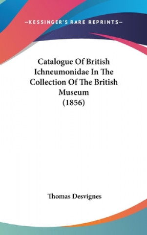 Книга Catalogue Of British Ichneumonidae In The Collection Of The British Museum (1856) Thomas Desvignes