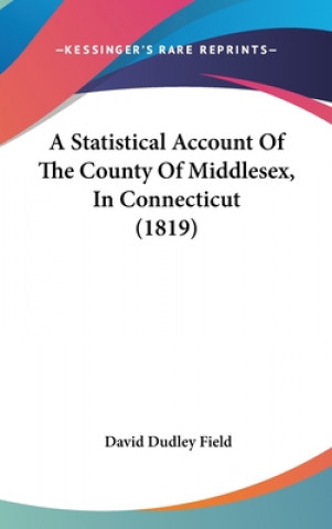 Kniha A Statistical Account Of The County Of Middlesex, In Connecticut (1819) David Dudley Field