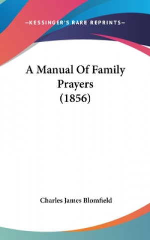 Kniha A Manual Of Family Prayers (1856) Charles James Blomfield