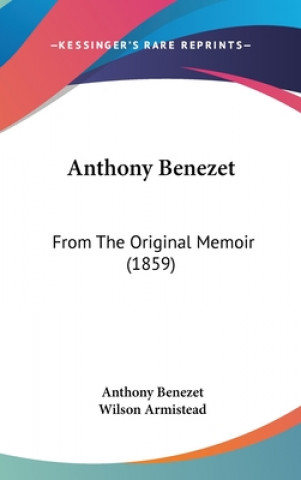 Könyv Anthony Benezet: From The Original Memoir (1859) Anthony Benezet
