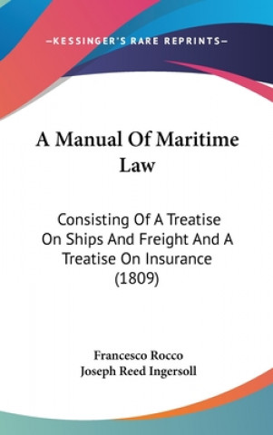 Kniha A Manual Of Maritime Law: Consisting Of A Treatise On Ships And Freight And A Treatise On Insurance (1809) Francesco Rocco
