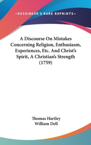 Książka A Discourse On Mistakes Concerning Religion, Enthusiasm, Experiences, Etc. And Christ's Spirit, A Christian's Strength (1759) William Dell