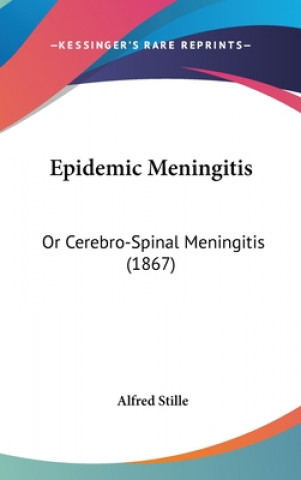 Carte Epidemic Meningitis: Or Cerebro-Spinal Meningitis (1867) Alfred Stille