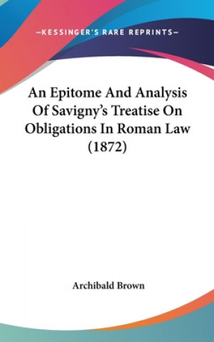 Książka An Epitome And Analysis Of Savigny's Treatise On Obligations In Roman Law (1872) Archibald Brown