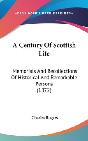 Buch A Century Of Scottish Life: Memorials And Recollections Of Historical And Remarkable Persons (1872) Charles Rogers