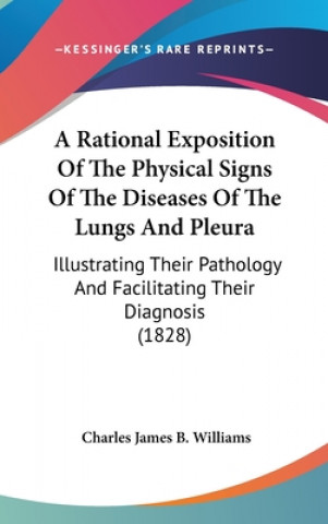 Książka A Rational Exposition Of The Physical Signs Of The Diseases Of The Lungs And Pleura: Illustrating Their Pathology And Facilitating Their Diagnosis (18 Charles James B. Williams