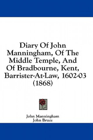 Kniha Diary Of John Manningham, Of The Middle Temple, And Of Bradbourne, Kent, Barrister-At-Law, 1602-03 (1868) John Manningham