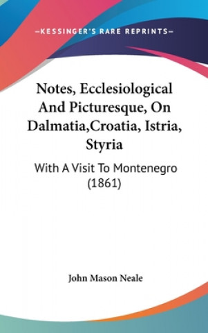 Knjiga Notes, Ecclesiological And Picturesque, On Dalmatia,Croatia, Istria, Styria: With A Visit To Montenegro (1861) John Mason Neale