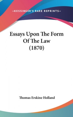 Carte Essays Upon The Form Of The Law (1870) Thomas Erskine Holland