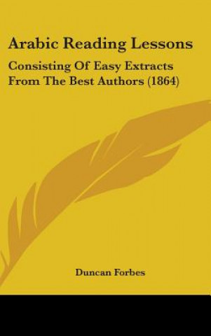 Carte Arabic Reading Lessons: Consisting Of Easy Extracts From The Best Authors (1864) Duncan Forbes