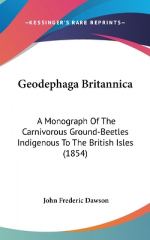 Carte Geodephaga Britannica: A Monograph Of The Carnivorous Ground-Beetles Indigenous To The British Isles (1854) John Frederic Dawson