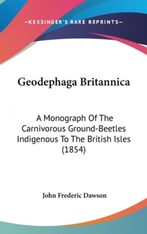 Buch Geodephaga Britannica: A Monograph Of The Carnivorous Ground-Beetles Indigenous To The British Isles (1854) John Frederic Dawson