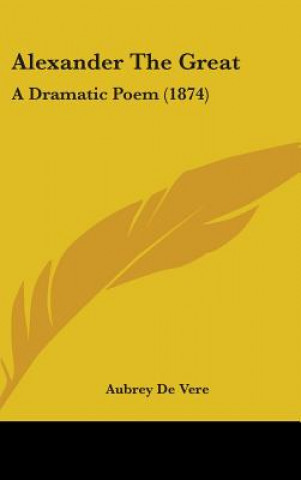 Livre Alexander The Great: A Dramatic Poem (1874) Aubrey De Vere