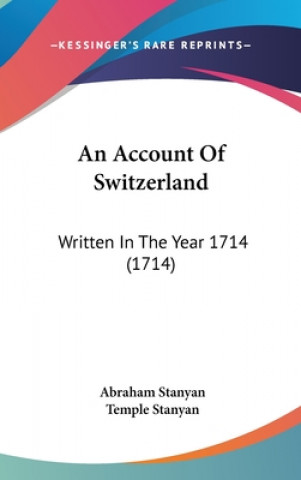 Könyv An Account Of Switzerland: Written In The Year 1714 (1714) Temple Stanyan