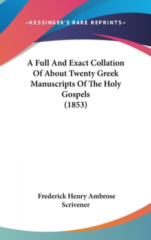 Knjiga A Full And Exact Collation Of About Twenty Greek Manuscripts Of The Holy Gospels (1853) Frederick Henry Ambrose Scrivener