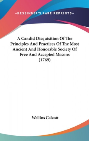 Kniha A Candid Disquisition Of The Principles And Practices Of The Most Ancient And Honorable Society Of Free And Accepted Masons (1769) Wellins Calcott