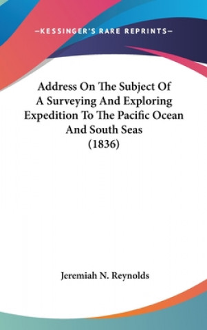 Carte Address On The Subject Of A Surveying And Exploring Expedition To The Pacific Ocean And South Seas (1836) Jeremiah N. Reynolds