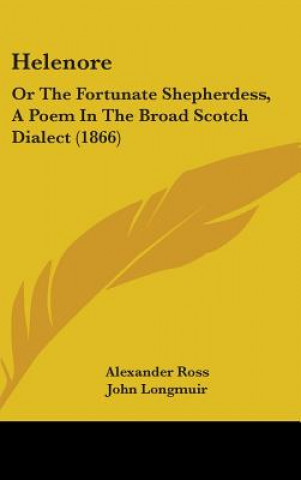 Carte Helenore: Or The Fortunate Shepherdess, A Poem In The Broad Scotch Dialect (1866) John Longmuir