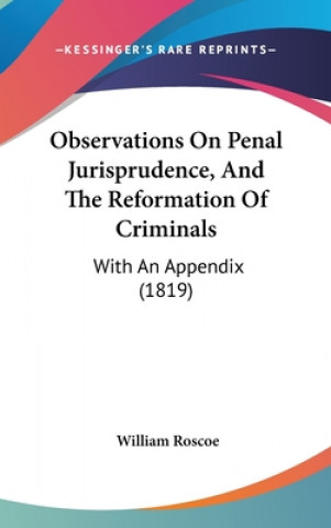 Kniha Observations On Penal Jurisprudence, And The Reformation Of Criminals: With An Appendix (1819) William Roscoe
