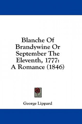 Kniha Blanche Of Brandywine Or September The Eleventh, 1777: A Romance (1846) George Lippard