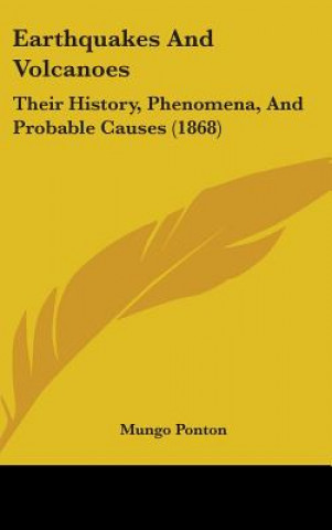 Buch Earthquakes And Volcanoes: Their History, Phenomena, And Probable Causes (1868) Mungo Ponton