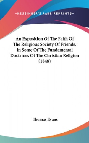 Kniha An Exposition Of The Faith Of The Religious Society Of Friends, In Some Of The Fundamental Doctrines Of The Christian Religion (1848) Thomas Evans