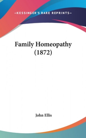 Könyv Family Homeopathy (1872) John Ellis