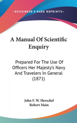 Kniha A Manual Of Scientific Enquiry: Prepared For The Use Of Officers Her Majesty's Navy And Travelers In General (1871) 