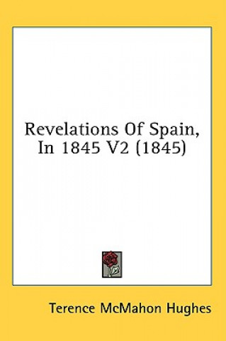 Kniha Revelations Of Spain, In 1845 V2 (1845) Terence McMahon Hughes