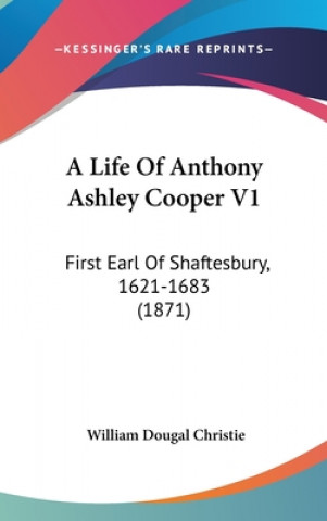 Buch A Life Of Anthony Ashley Cooper V1: First Earl Of Shaftesbury, 1621-1683 (1871) William Dougal Christie