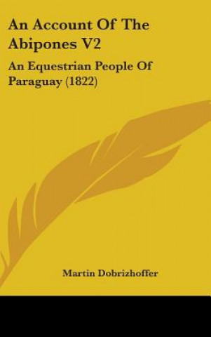 Kniha An Account Of The Abipones V2: An Equestrian People Of Paraguay (1822) Martin Dobrizhoffer