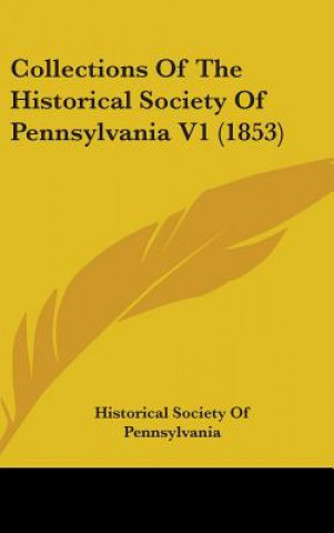 Kniha Collections Of The Historical Society Of Pennsylvania V1 (1853) Historical Society Of Pennsylvania