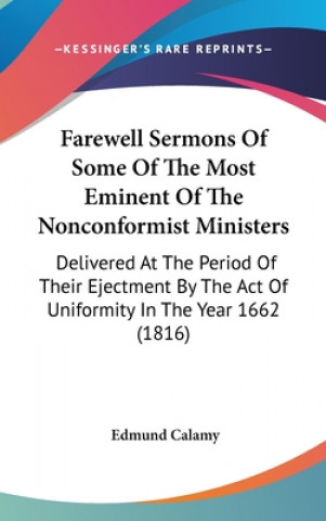 Carte Farewell Sermons Of Some Of The Most Eminent Of The Nonconformist Ministers: Delivered At The Period Of Their Ejectment By The Act Of Uniformity In Th Edmund Calamy
