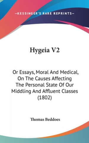 Carte Hygeia V2: Or Essays, Moral And Medical, On The Causes Affecting The Personal State Of Our Middling And Affluent Classes (1802) Thomas Beddoes