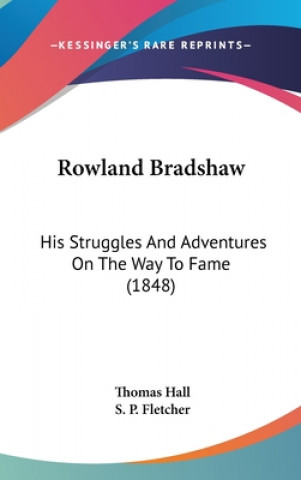 Libro Rowland Bradshaw: His Struggles And Adventures On The Way To Fame (1848) Thomas Hall