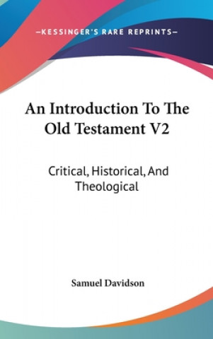Carte An Introduction To The Old Testament V2: Critical, Historical, And Theological: Containing A (1862) Samuel Davidson