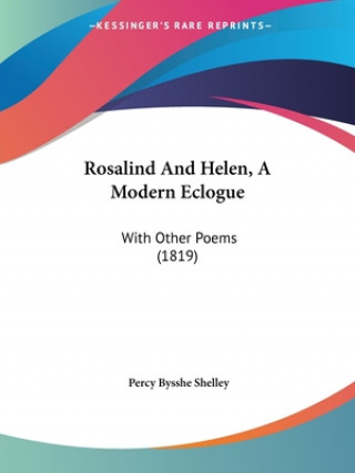 Könyv Rosalind And Helen, A Modern Eclogue Percy Bysshe Shelley